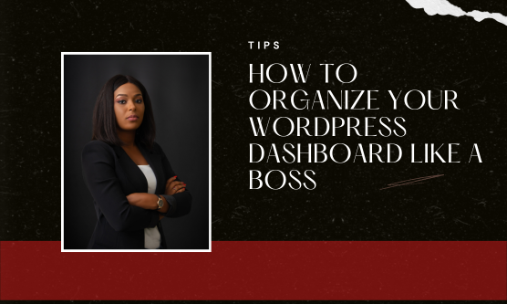How to Organize Your WordPress Dashboard Like a Boss